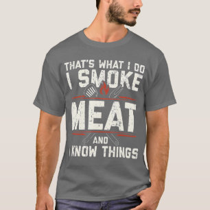 Thats What I Do I Smoke Meat I Know Things Funny T-Shirt