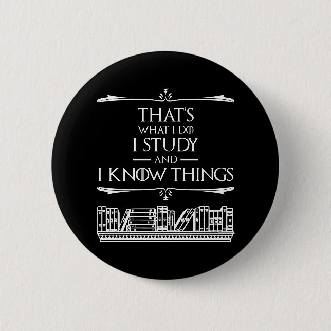 That's What I Do - I Study And I Know Things 6 Cm Round Badge (Front)