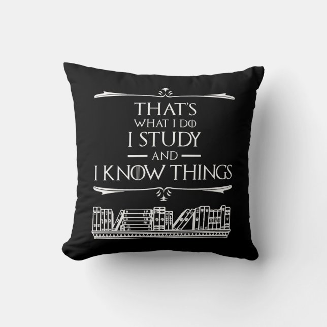 That's What I Do - I Study And I Know Things Cushion (Front)