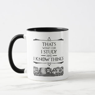 That's What I Do - I Study And I Know Things Mug