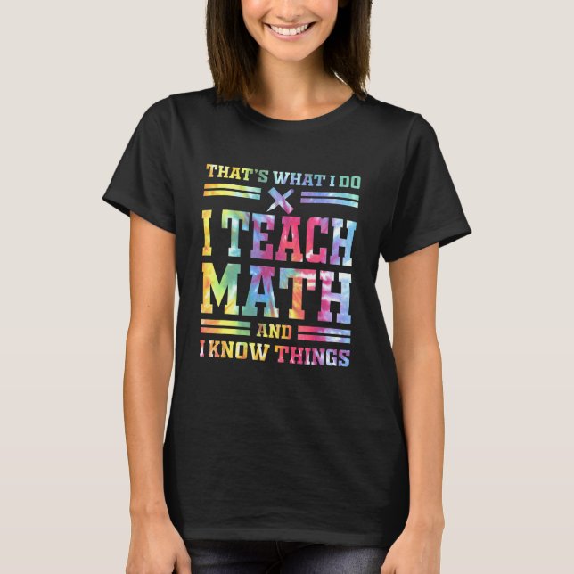 That's What I Do I Teach Math I Know Things Math T T-Shirt (Front)