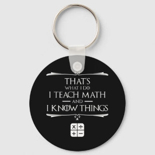 That's What I Do I Teach Math & Know Things Key Ring