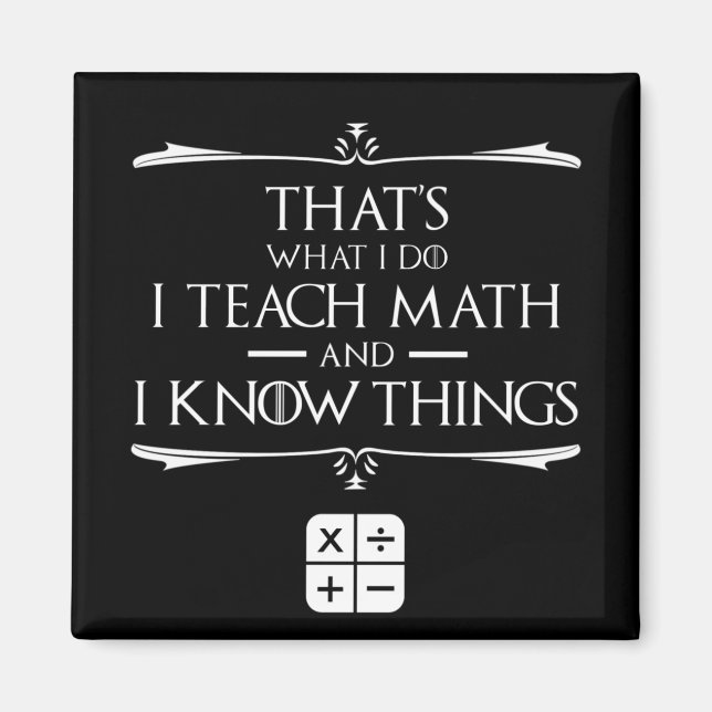 That's What I Do I Teach Math & Know Things Magnet (Front)