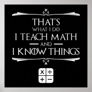 That's What I Do I Teach Math & Know Things Poster