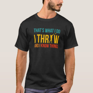 Thats What I Do I Throw And I Know Things Shot Put T-Shirt