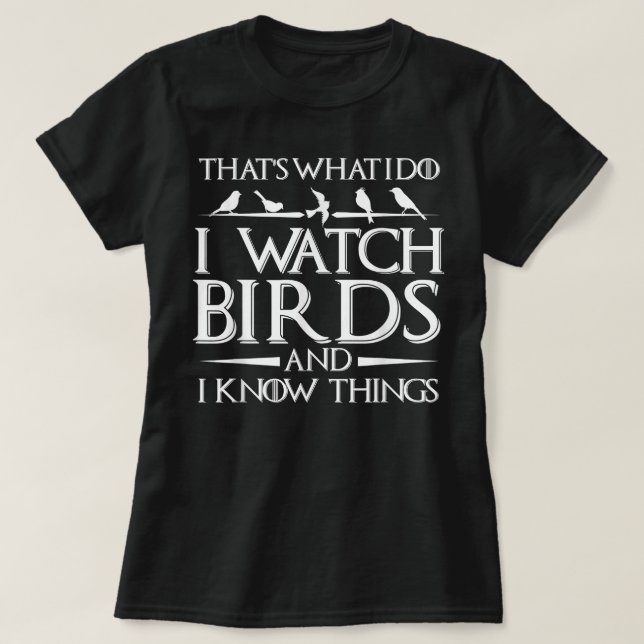 That's What I Do I Watch Birds And I Know Things   T-Shirt (Design Front)
