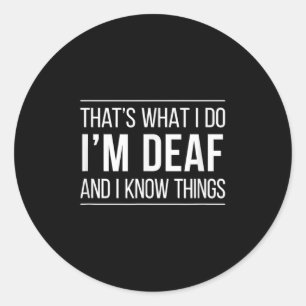 That's What I Do - I'm Deaf And I Know Things -  Classic Round Sticker