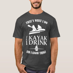 Thats What I Do Kayak Drink Know Things T-Shirt