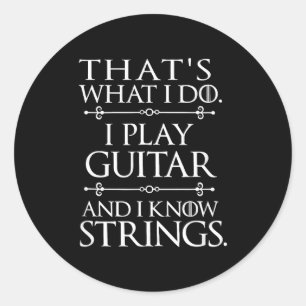 That's What I Do Play Guitar And Know Things Funny Classic Round Sticker