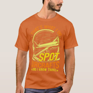 Thats What I Do Spot Aeroplanes And I Know Things T-Shirt