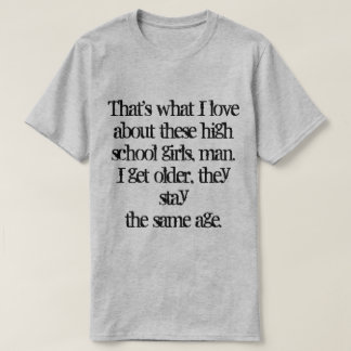 That's what I love about these high school girls.. T-Shirt