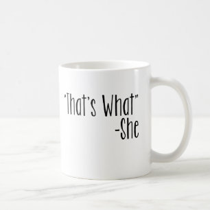 "That's What" -She Coffee Mug