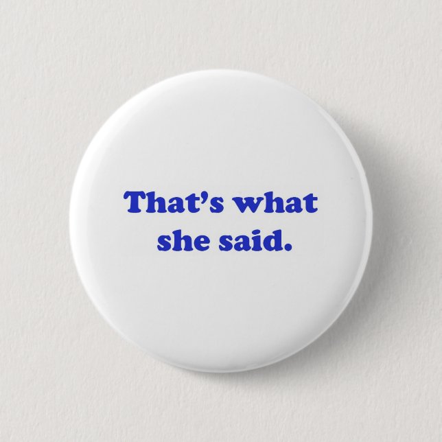 That's What She Said 2 6 Cm Round Badge (Front)