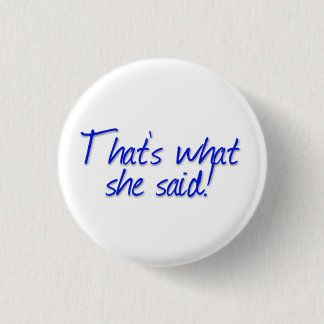 That's what she said! 3 cm round badge
