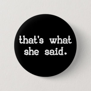 THAT'S WHAT SHE SAID Button Pin