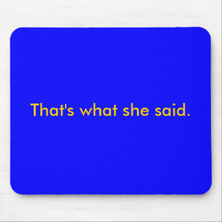 That's what she said. mouse mat