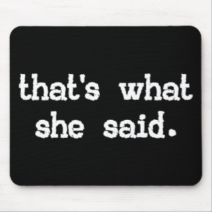 THAT'S WHAT SHE SAID MOUSE MAT