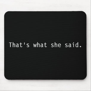 That's what she said. mouse mat