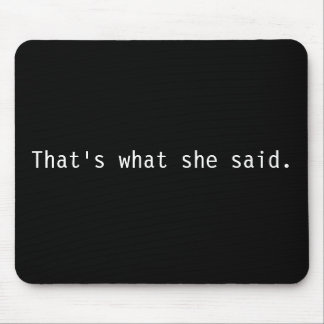 That's what she said. mouse mat