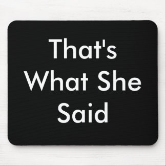 That's What She Said Mouse Mat
