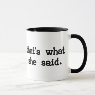 THAT'S WHAT SHE SAID MUG
