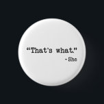 That's What She Said Quote 3 Cm Round Badge<br><div class="desc">You can't help this irreverent and inappropriate come-back when a potentially dirty double entendre is encountered at home or in the office around the watercooler.  Great gift or tshirt gift for comedy lovers.</div>