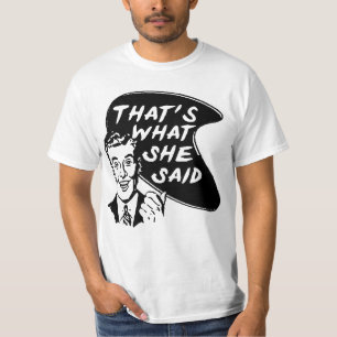 THATS WHAT SHE SAID! T-Shirt