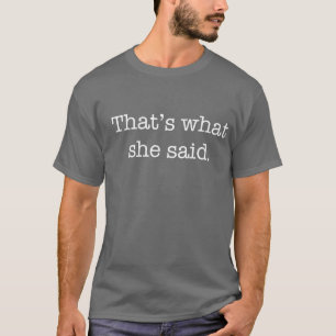 That's What She Said T-Shirt