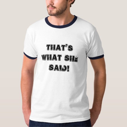 That's What She Said! T-Shirt