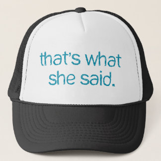 thats what she said trucker hat