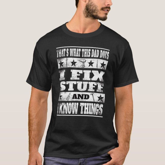 Thats What This Dad Does I Fix Stuff And I Know Th T-Shirt (Front)