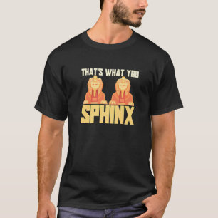 That's What You Sphinx Pyramid Egyptian Mythology T-Shirt
