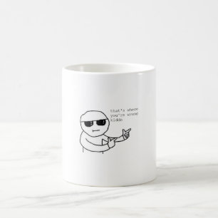 That's Where You're Wrong Kiddo Meme Coffee Mug