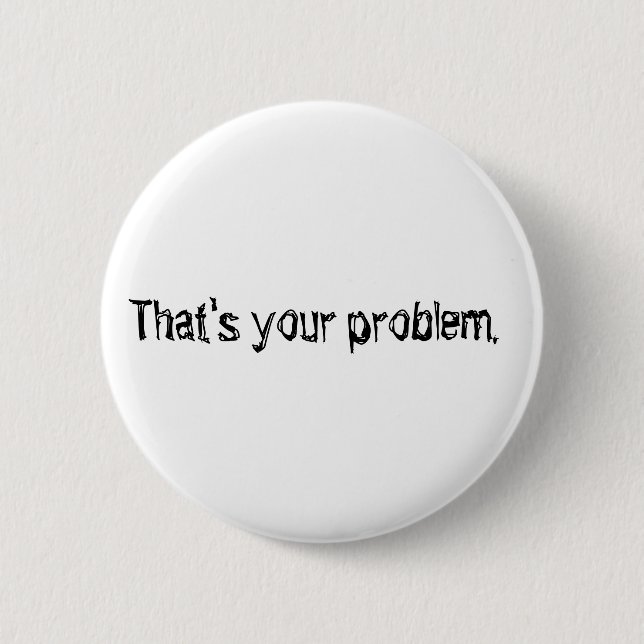 "That's your problem." button. 6 Cm Round Badge (Front)
