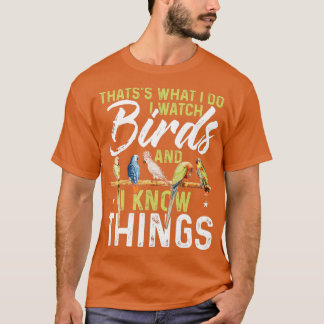 Thatss What I Do I Watch Birds And I Know Things B T-Shirt
