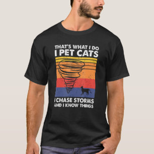Thatu2019s What I Do I Pet Cats I Chase Storms, St T-Shirt