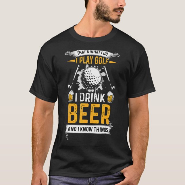 Thatu2019s What I Do I Play Golf I Drink Beer And  T-Shirt (Front)