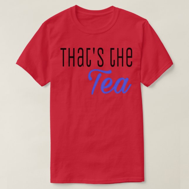 Thatx27s The Tea 5 T-Shirt (Design Front)