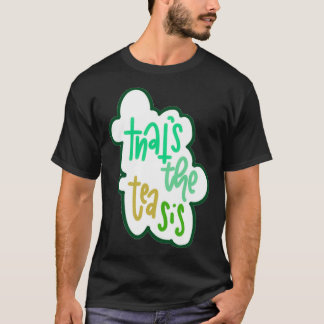 Thatx27s the tea sis 6 T-Shirt