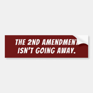 The 2nd Amendment isn't going away Bumper Sticker