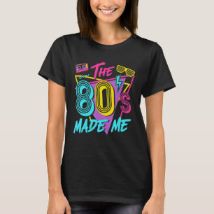 The 80s Made Me I Love The 80s T-Shirt