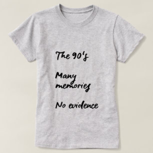 THE 90'S, MANY MEMORIES, NO EVIDENCE T-Shirt