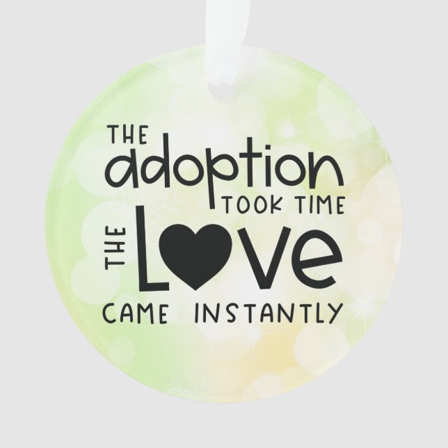 The adoption took time the Love came Instantly Ornament (Front)
