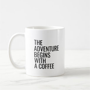 THE ADVENTURE BEGINS WITH A COFFEE COFFEE MUG