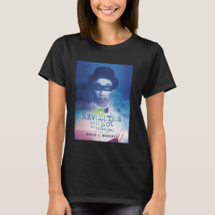 The AI Revolution Will Not Be Televised T-Shirt