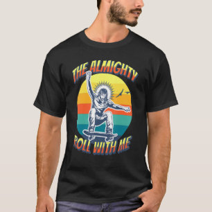 The Almighty Roll With Me  Skateboarding Tournamen T-Shirt