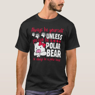 The ALWAYS BE YOURSELF UNLESS YOU CAN BE A POLAR B T-Shirt