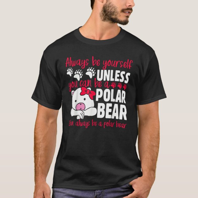 The ALWAYS BE YOURSELF UNLESS YOU CAN BE A POLAR B T-Shirt (Front)