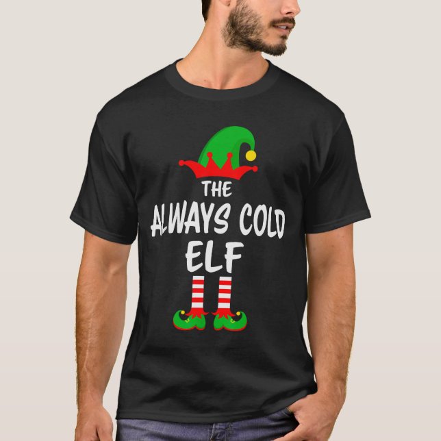 The Always Cold Elf Matching Family Christmas  T-Shirt (Front)