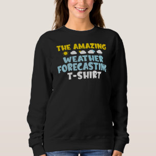The Amazing Weather Forecasting Meteorology Sweatshirt